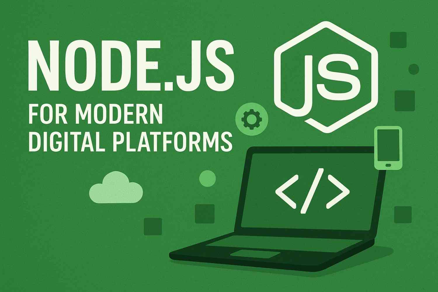 The Advantages of Using Node.js for Modern Digital Platforms